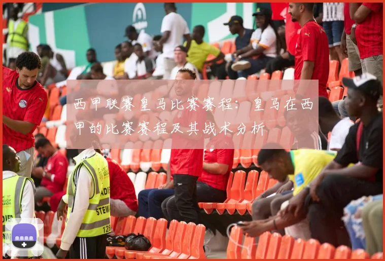 西甲联赛皇马比赛赛程：皇马在西甲的比赛赛程及其战术分析