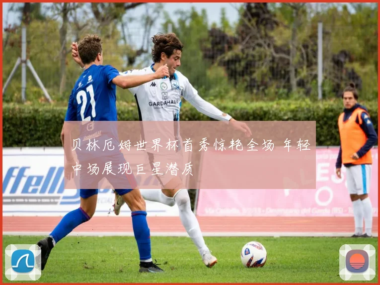 贝林厄姆世界杯首秀惊艳全场 年轻中场展现巨星潜质